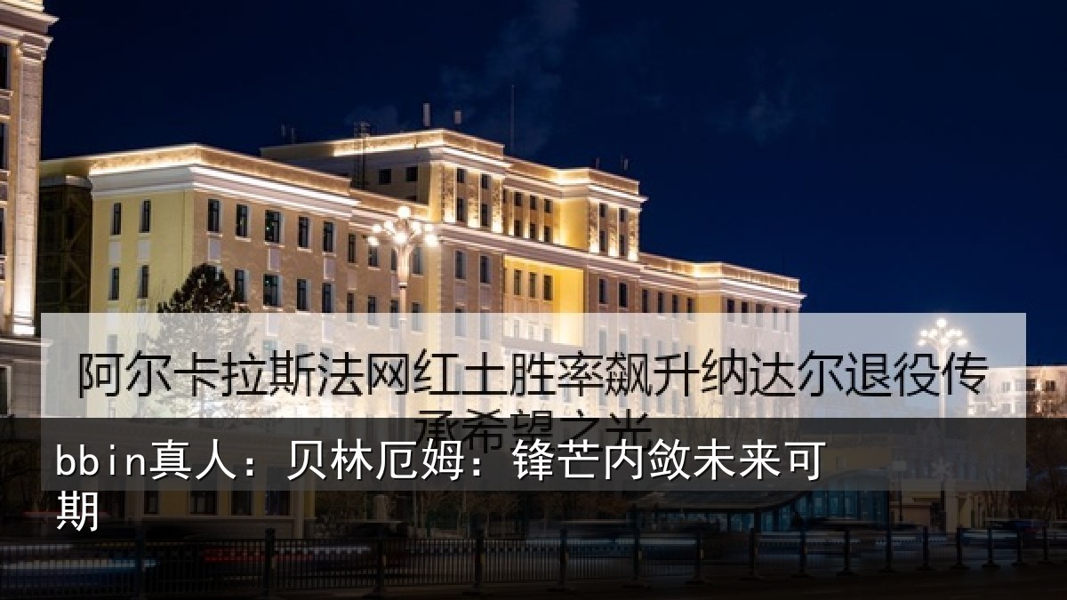 bbin真人：贝林厄姆：锋芒内敛未来可期