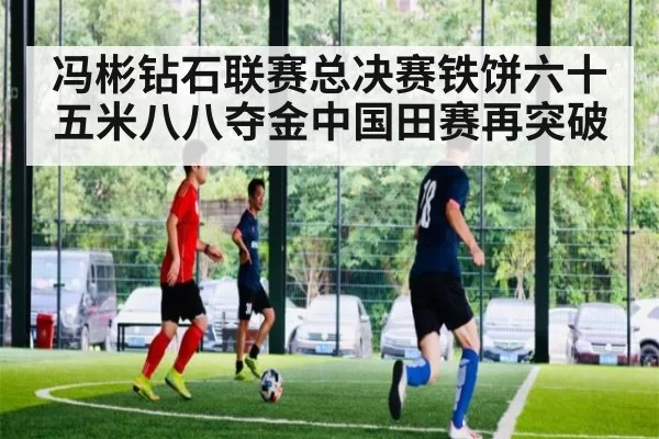 冯彬钻石联赛总决赛铁饼六十五米八八夺金中国田赛再突破
